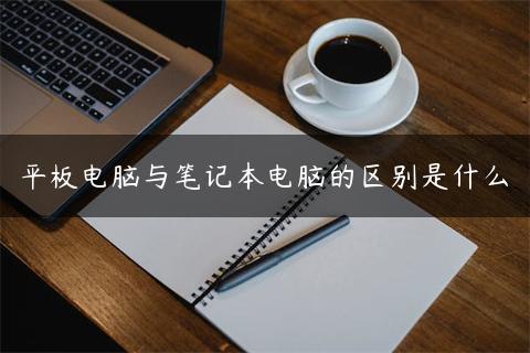 平板电脑与笔记本电脑的区别是什么