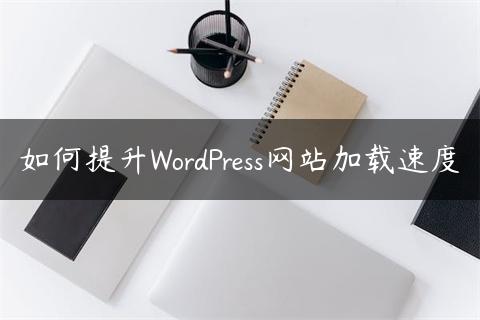 如何提升WordPress网站加载速度